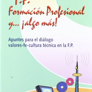 F.P. Formación Profesional y ...¡Algo más! Apuntes para el diálogo valores-fe-cultura técnica en la F.P.: 2 (Escuela en diálogo)