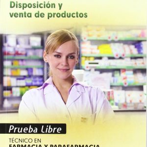 Pruebas Libres Para La Obtención Del Título De Técnico De Farmacia Y Parafarmacia Disposición Y Venta De Productos. Ciclo Formativo De Grado Medio: Farmacia Y Parafarmacia (Pp - Practico Profesional)