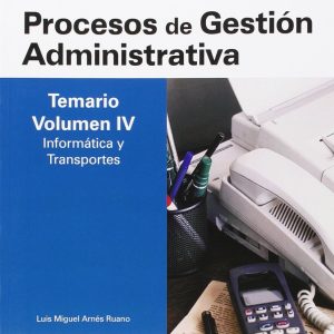 Cuerpo de profesores técnicos de formación profesional. Procesos de gestión administrativa. Temario. Volumen iv. Informática y transportes (Profesores Eso - Fp 2012)