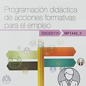 Manual. Programación didáctica de acciones formativas para el empleo (MF1442_3). Certificados de profesionalidad. Docencia de la formación profesional para el empleo (SSCE0110) (SIN COLECCION)